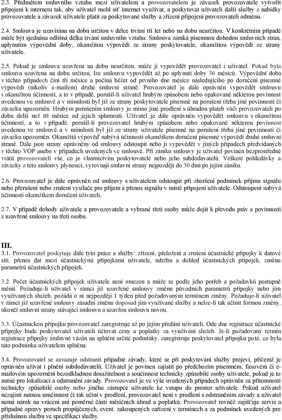 Smlouva je uzavírána na dobu určitou v délce trvání tří let nebo na dobu neurčitou. V konkrétním případě může být sjednána odlišná délka trvání smluvního vztahu.