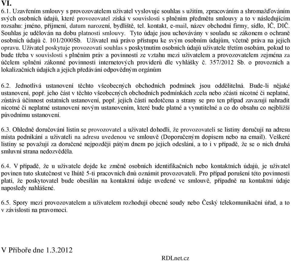 následujícím rozsahu: jméno, příjmení, datum narození, bydliště, tel. kontakt, e-mail, název obchodní firmy, sídlo, IČ, DIČ. Souhlas je udělován na dobu platnosti smlouvy.