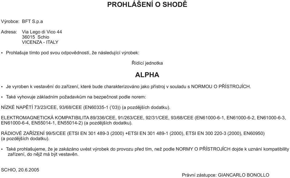 jako pøístroj v souladu s NORMOU O PØÍSTROJÍCH. Také vyhovuje základním požadavkùm na bezpeènost podle norem: NÍZKÉ NAPÌTÍ //CEE, /6/CEE (EN605- ( 0)) (a pozdìjších dodatku).