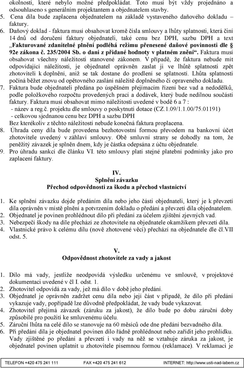 Daňový doklad - faktura musí obsahovat kromě čísla smlouvy a lhůty splatnosti, která činí 14 dnů od doručení faktury objednateli, také cenu bez DPH, sazbu DPH a text Fakturované zdanitelné plnění