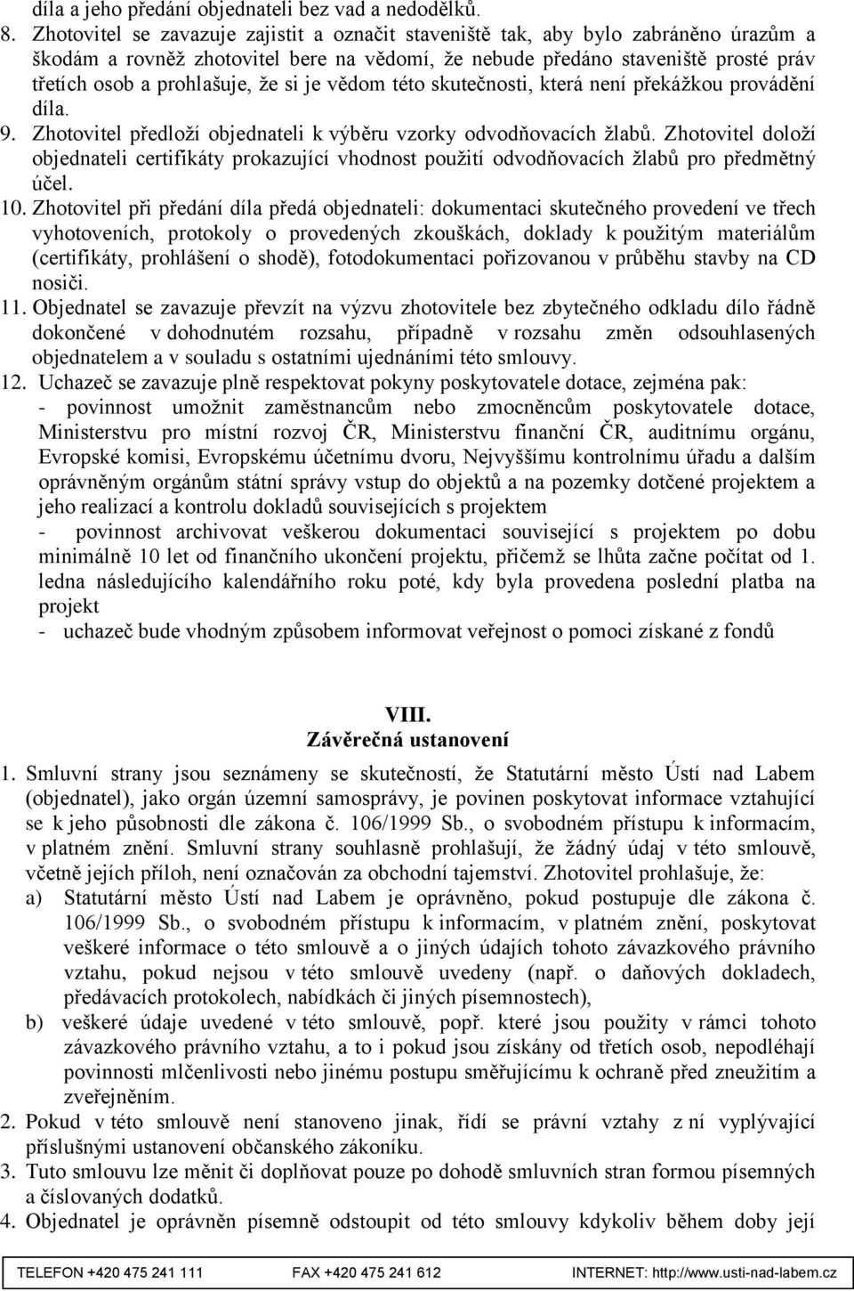 si je vědom této skutečnosti, která není překážkou provádění díla. 9. Zhotovitel předloží objednateli k výběru vzorky odvodňovacích žlabů.