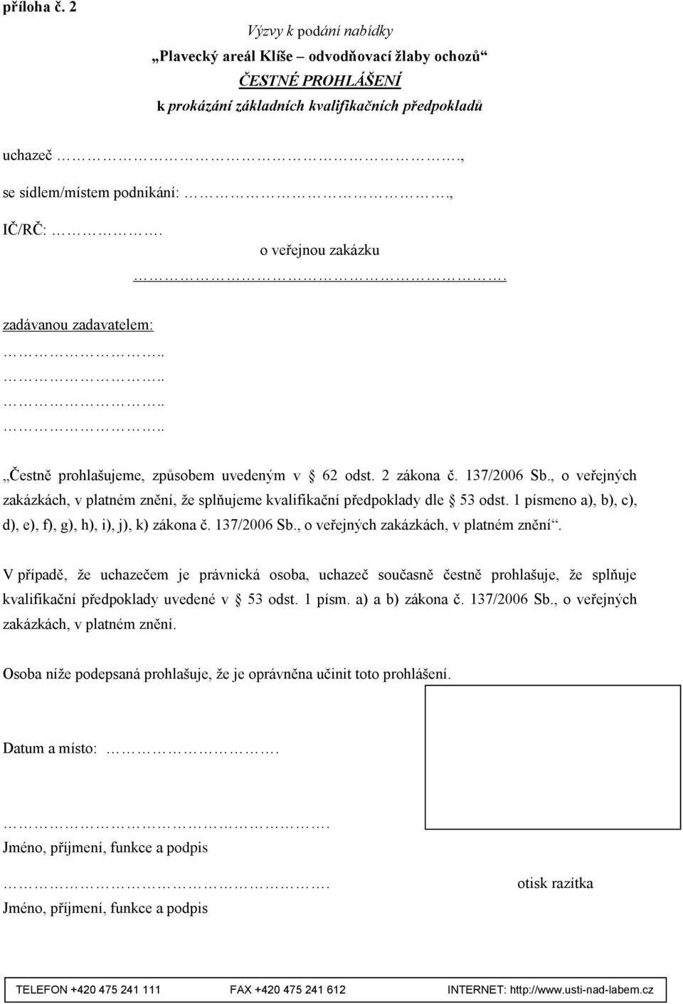 , o veřejných zakázkách, v platném znění, že splňujeme kvalifikační předpoklady dle 53 odst. 1 písmeno a), b), c), d), e), f), g), h), i), j), k) zákona č. 137/2006 Sb.