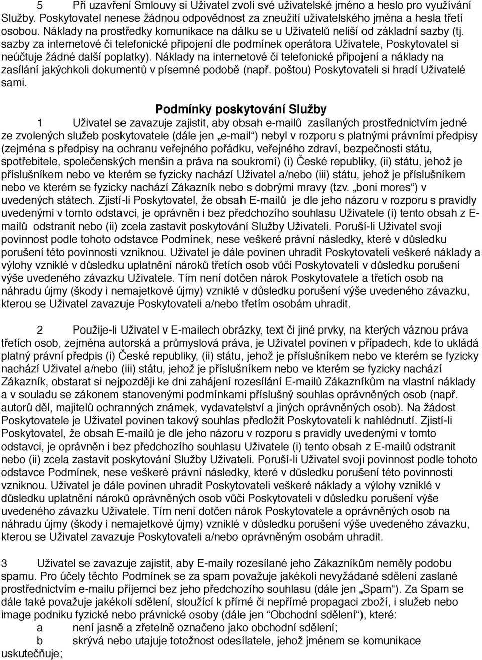 sazby za internetové či telefonické připojení dle podmínek operátora Uživatele, Poskytovatel si neúčtuje žádné další poplatky).