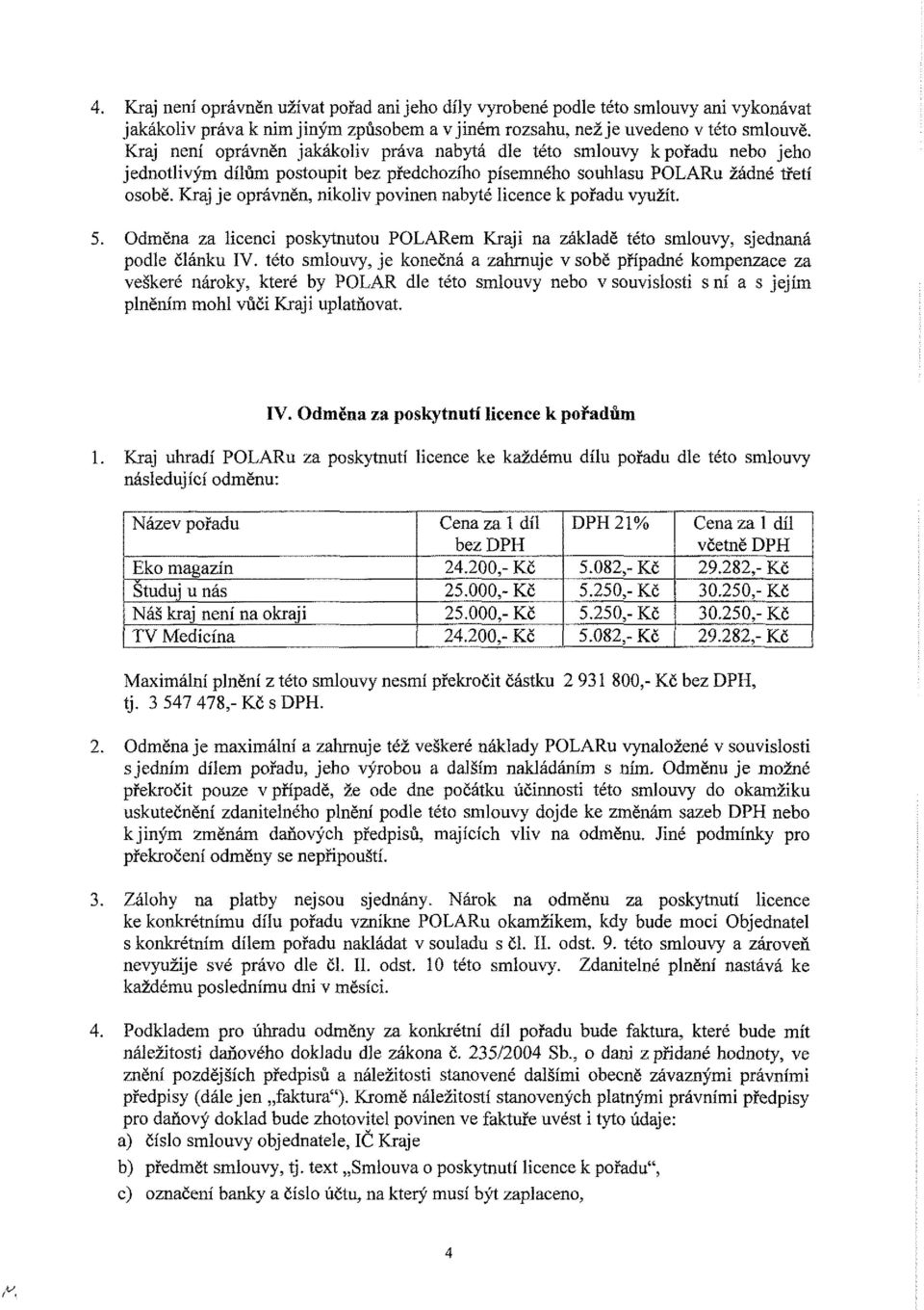 Kraj je oprávněn, nikoliv povinen nabyté licence k pořadu využít. 5. Odměna za licenci poskytnutou POLARem Kraji na základě této smlouvy, sjednaná podle Článku IV.