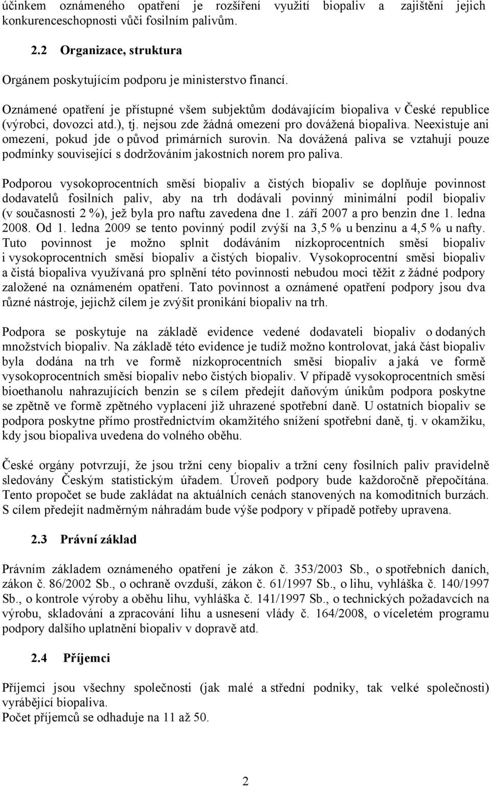 Neexistuje ani omezení, pokud jde o původ primárních surovin. Na dovážená paliva se vztahují pouze podmínky související s dodržováním jakostních norem pro paliva.