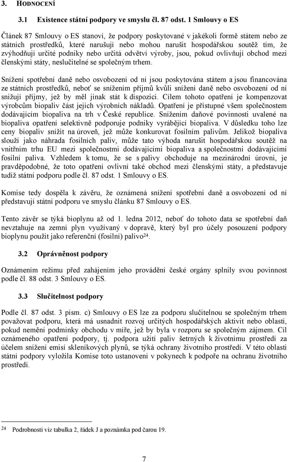 určité podniky nebo určitá odvětví výroby, jsou, pokud ovlivňují obchod mezi členskými státy, neslučitelné se společným trhem.