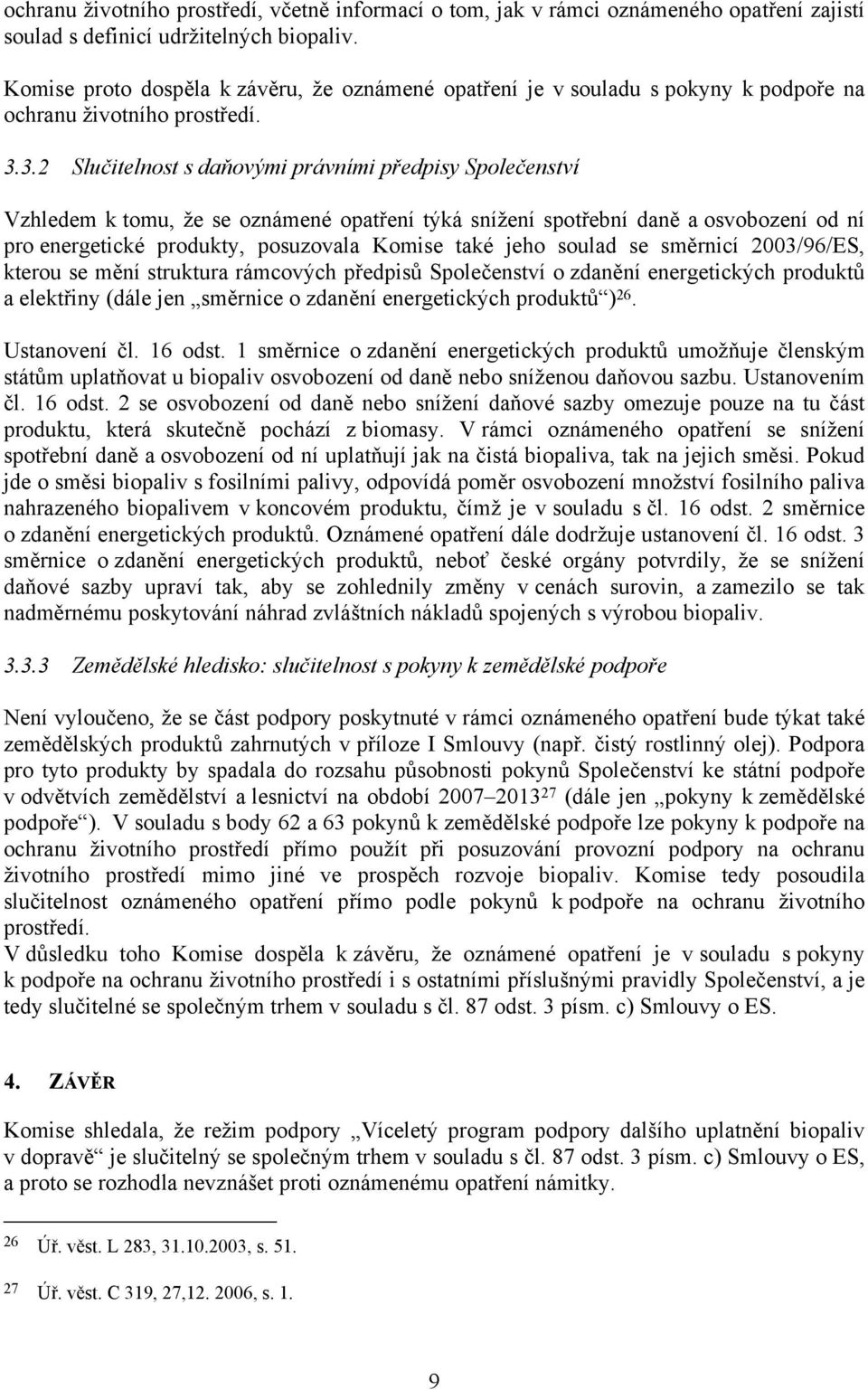 3.2 Slučitelnost s daňovými právními předpisy Společenství Vzhledem k tomu, že se oznámené opatření týká snížení spotřební daně a osvobození od ní pro energetické produkty, posuzovala Komise také