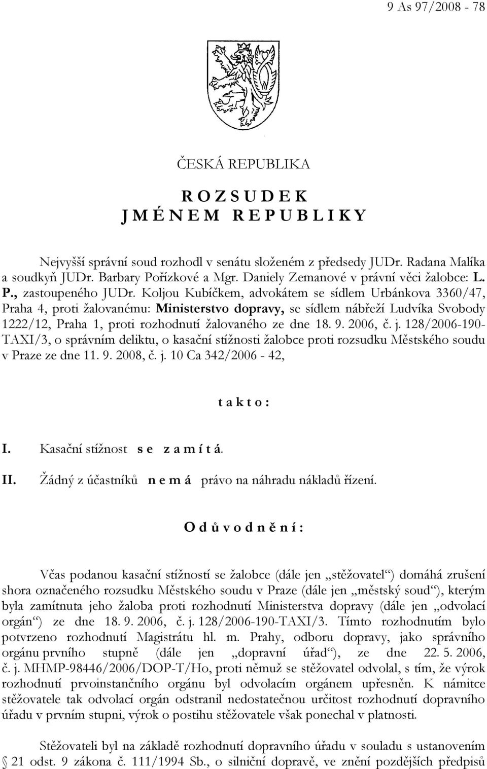 Koljou Kubíčkem, advokátem se sídlem Urbánkova 3360/47, Praha 4, proti žalovanému: Ministerstvo dopravy, se sídlem nábřeží Ludvíka Svobody 1222/12, Praha 1, proti rozhodnutí žalovaného ze dne 18. 9.