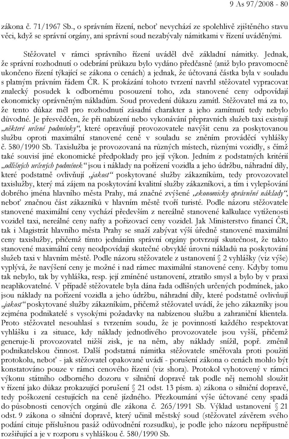 Jednak, že správní rozhodnutí o odebrání průkazu bylo vydáno předčasně (aniž bylo pravomocně ukončeno řízení týkající se zákona o cenách) a jednak, že účtovaná částka byla v souladu s platným právním