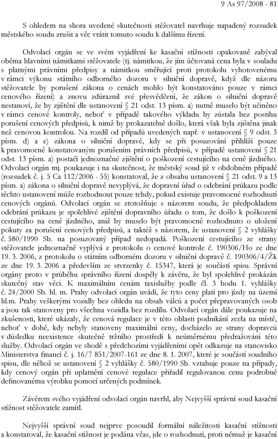 námitkou, že jím účtovaná cena byla v souladu s platnými právními předpisy a námitkou směřující proti protokolu vyhotovenému v rámci výkonu státního odborného dozoru v silniční dopravě, když dle