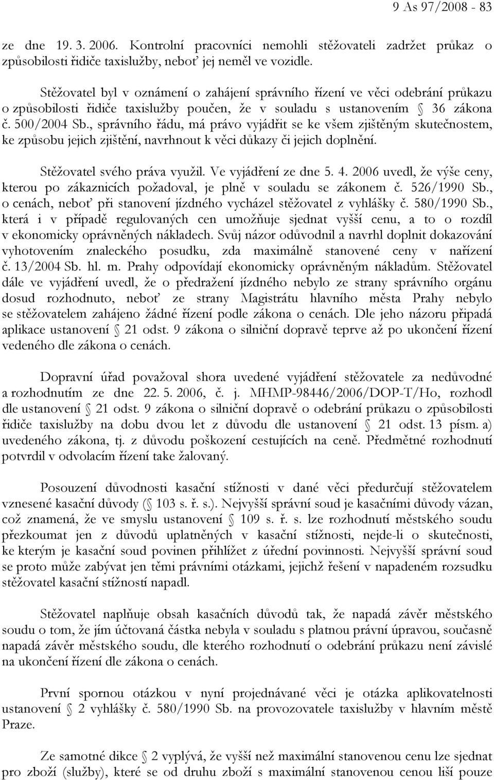 , správního řádu, má právo vyjádřit se ke všem zjištěným skutečnostem, ke způsobu jejich zjištění, navrhnout k věci důkazy či jejich doplnění. Stěžovatel svého práva využil. Ve vyjádření ze dne 5. 4.