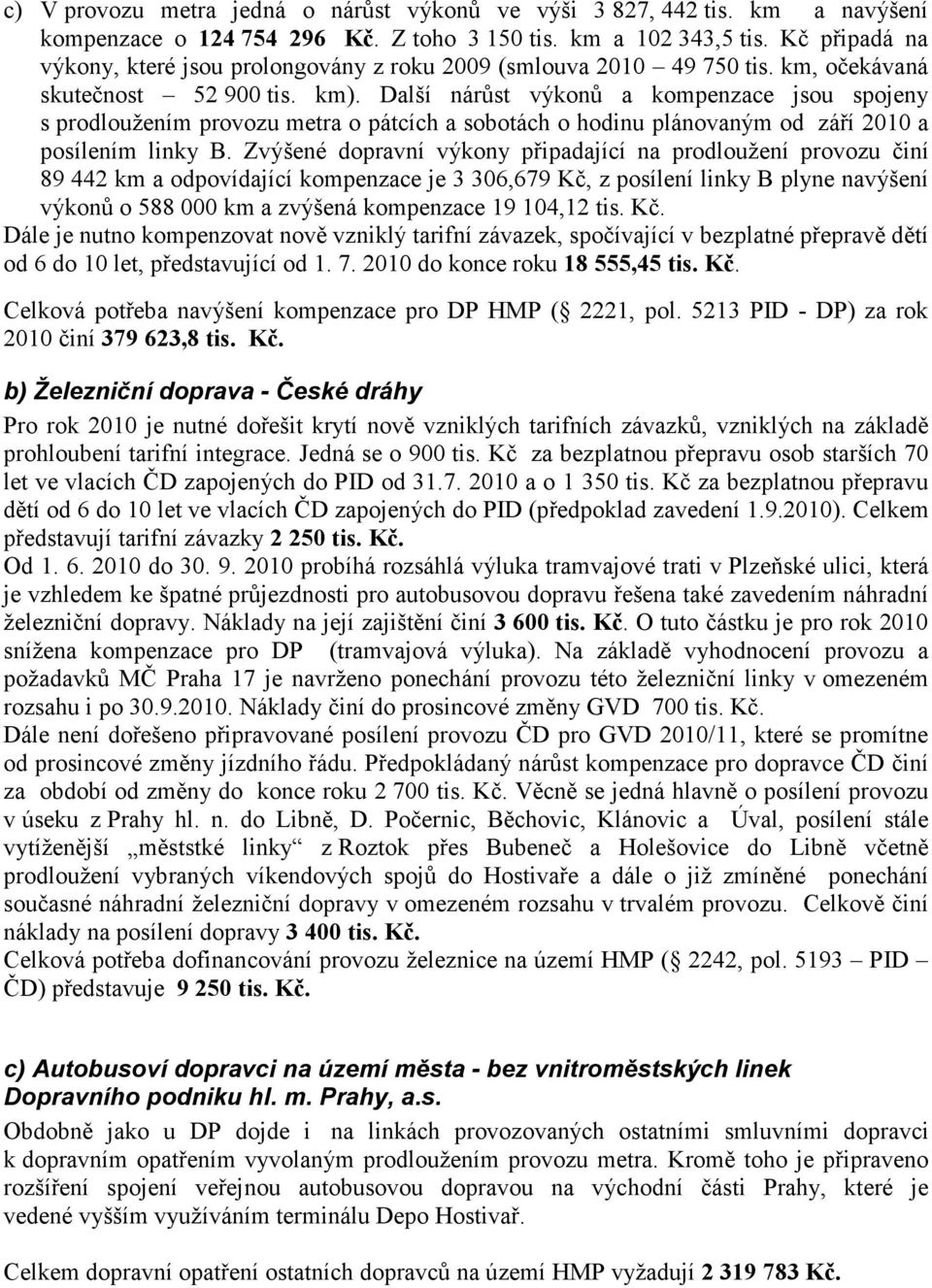 Další nárůst výkonů a kompenzace jsou spojeny s prodloužením provozu metra o pátcích a sobotách o hodinu plánovaným od září 2010 a posílením linky B.