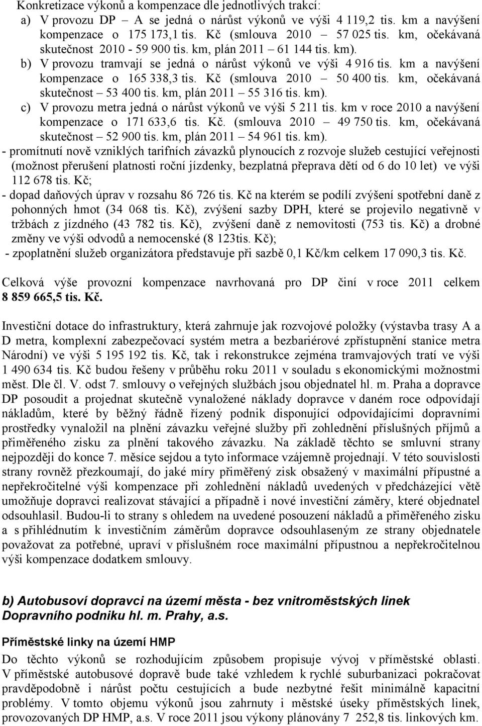 Kč (smlouva 2010 50 400 tis. km, očekávaná skutečnost 53 400 tis. km, plán 2011 55 316 tis. km). c) V provozu metra jedná o nárůst výkonů ve výši 5 211 tis.