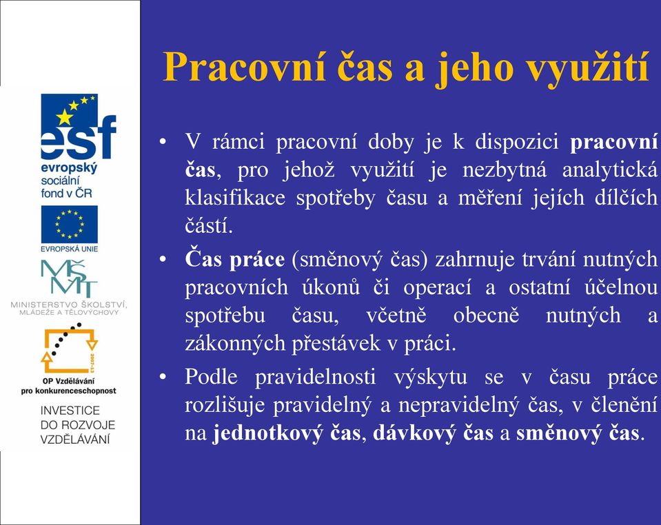 Čas práce (směnový čas) zahrnuje trvání nutných pracovních úkonů či operací a ostatní účelnou spotřebu času, včetně