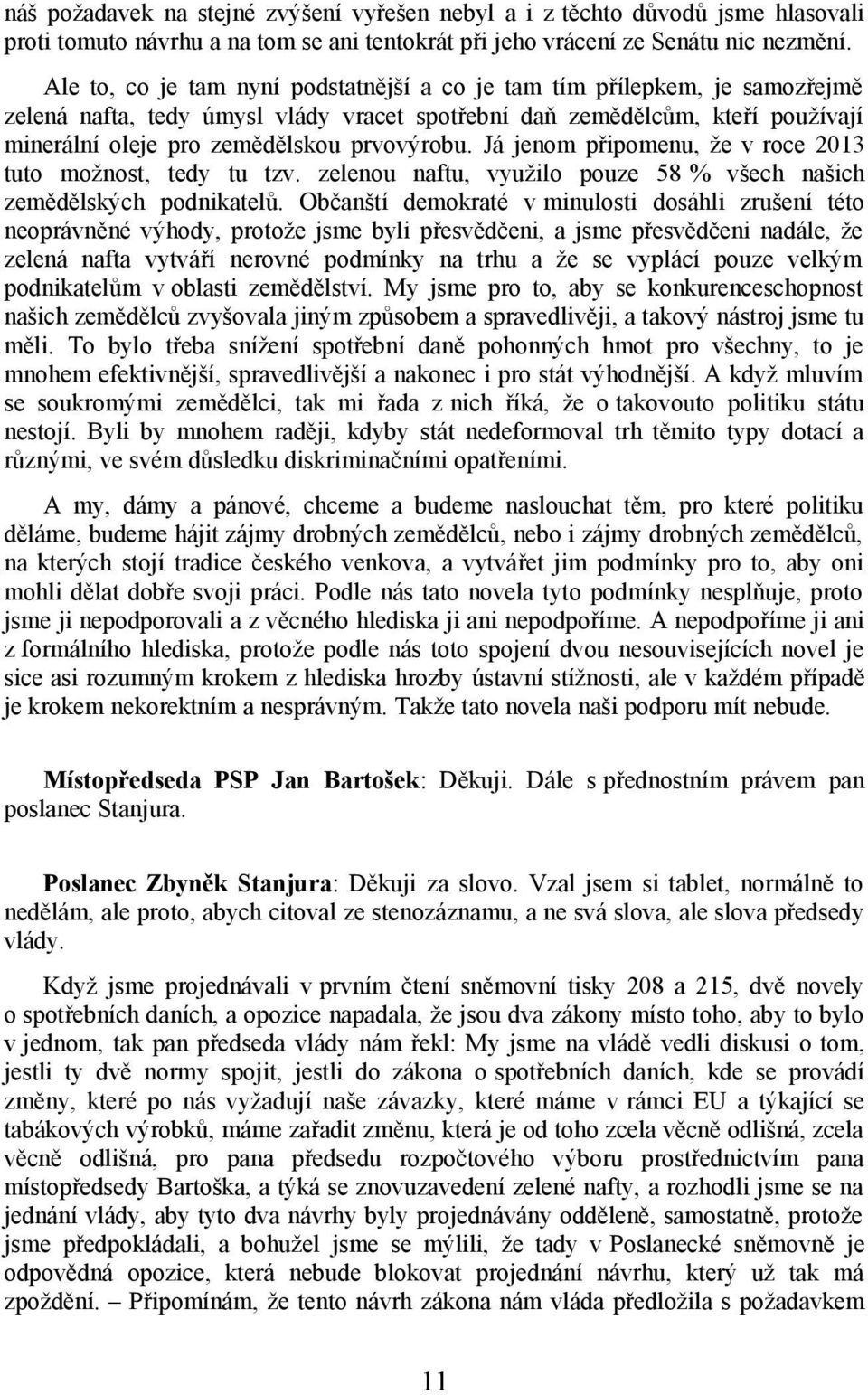 Já jenom připomenu, že v roce 2013 tuto možnost, tedy tu tzv. zelenou naftu, využilo pouze 58 % všech našich zemědělských podnikatelů.