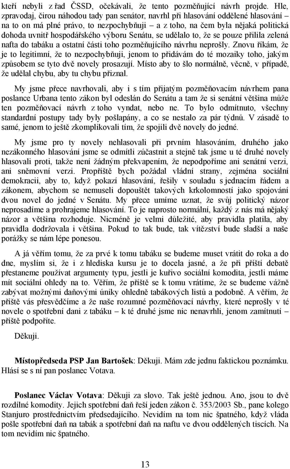 výboru Senátu, se udělalo to, že se pouze přilila zelená nafta do tabáku a ostatní části toho pozměňujícího návrhu neprošly.