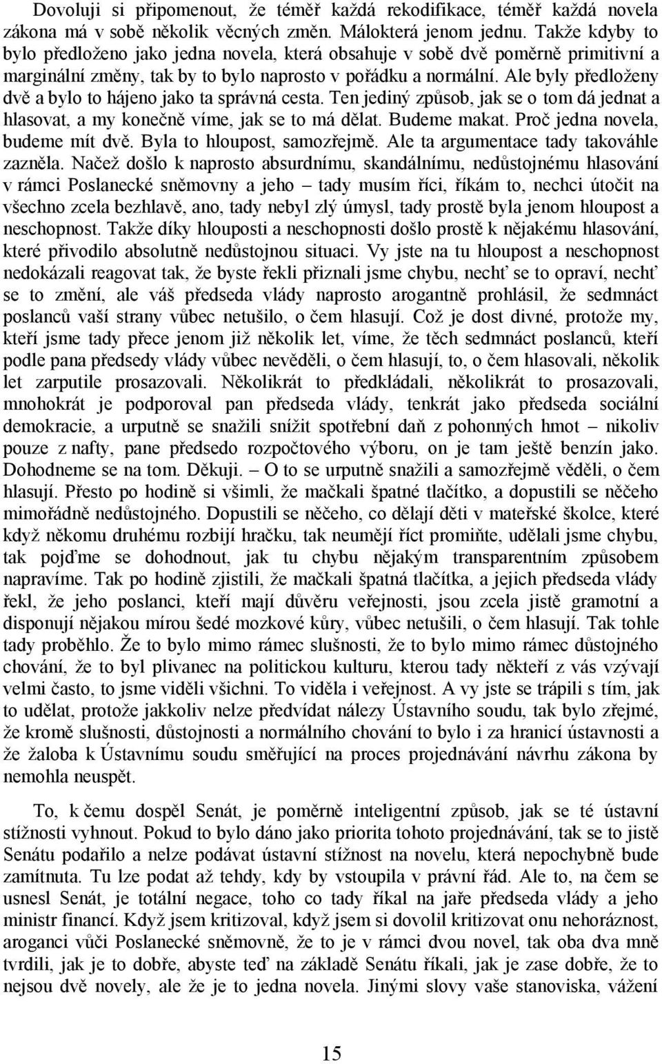 Ale byly předloženy dvě a bylo to hájeno jako ta správná cesta. Ten jediný způsob, jak se o tom dá jednat a hlasovat, a my konečně víme, jak se to má dělat. Budeme makat.