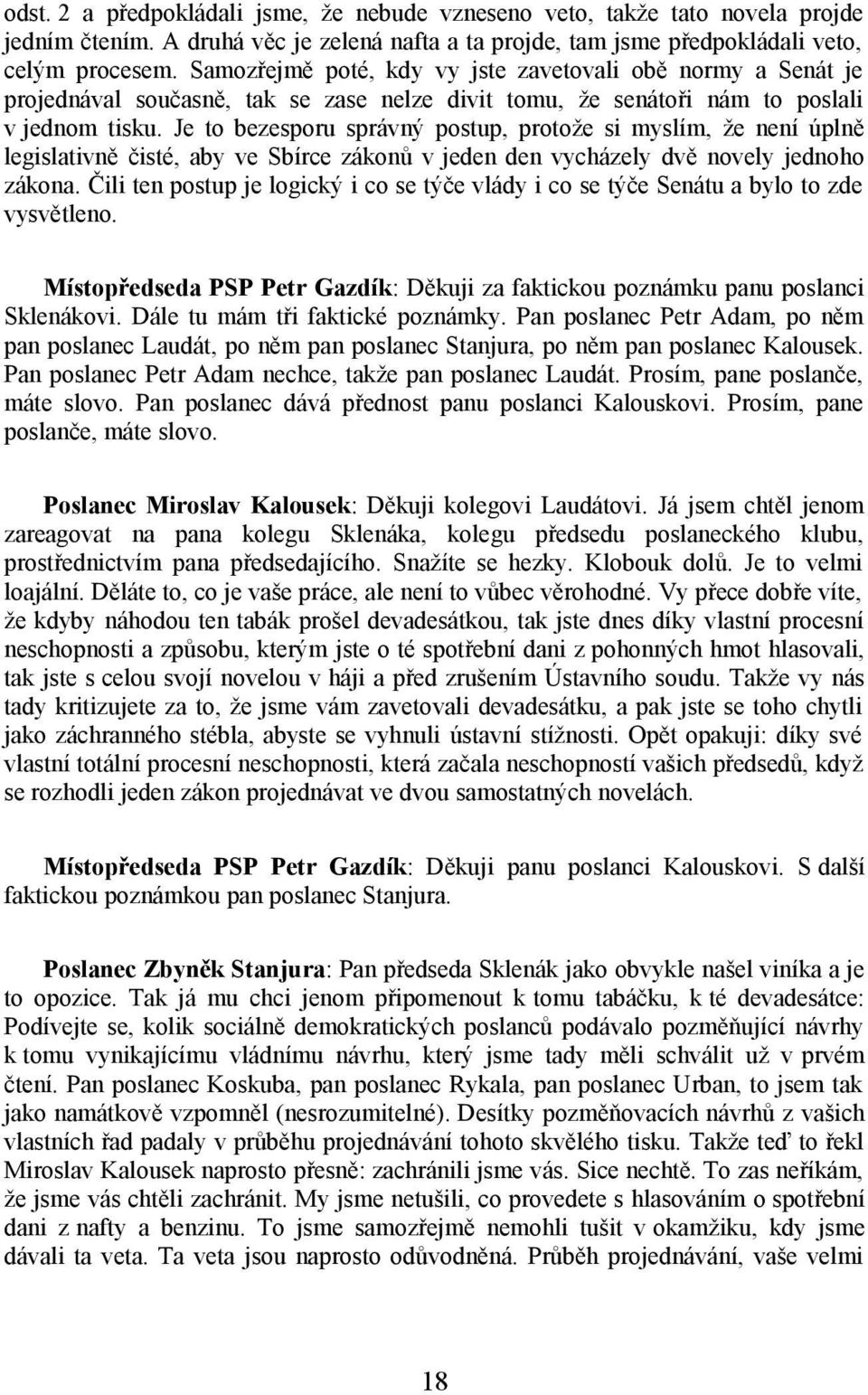 Je to bezesporu správný postup, protože si myslím, že není úplně legislativně čisté, aby ve Sbírce zákonů v jeden den vycházely dvě novely jednoho zákona.