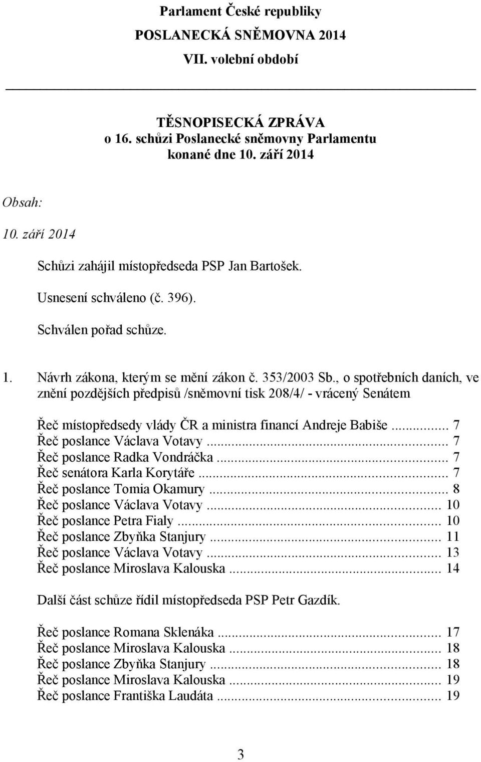 , o spotřebních daních, ve znění pozdějších předpisů /sněmovní tisk 208/4/ - vrácený Senátem Řeč místopředsedy vlády ČR a ministra financí Andreje Babiše... 7 Řeč poslance Václava Votavy.