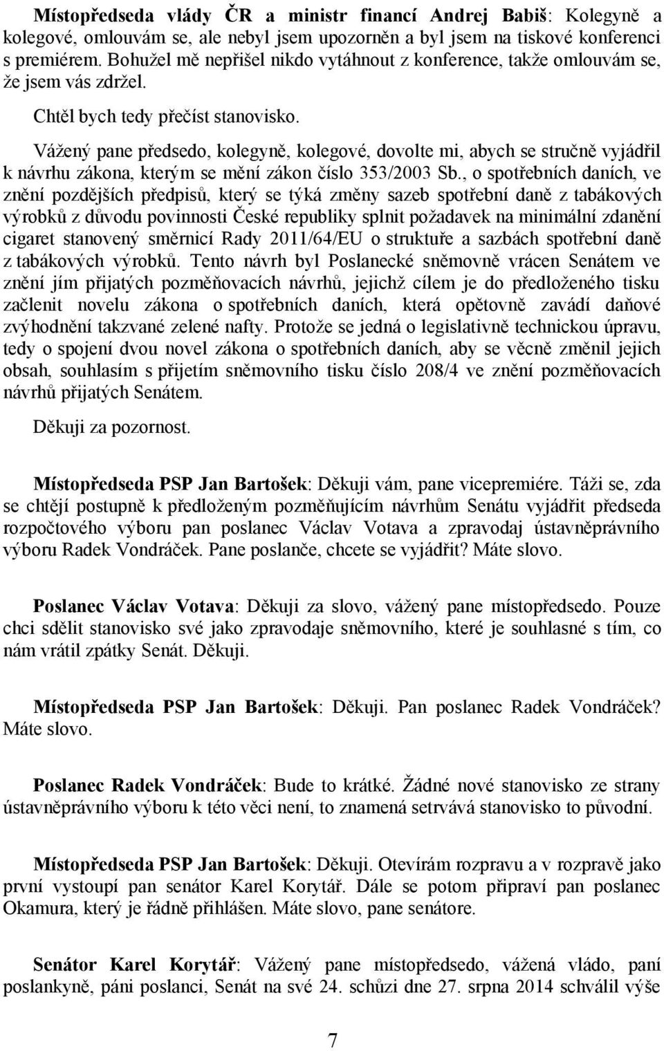 Vážený pane předsedo, kolegyně, kolegové, dovolte mi, abych se stručně vyjádřil k návrhu zákona, kterým se mění zákon číslo 353/2003 Sb.