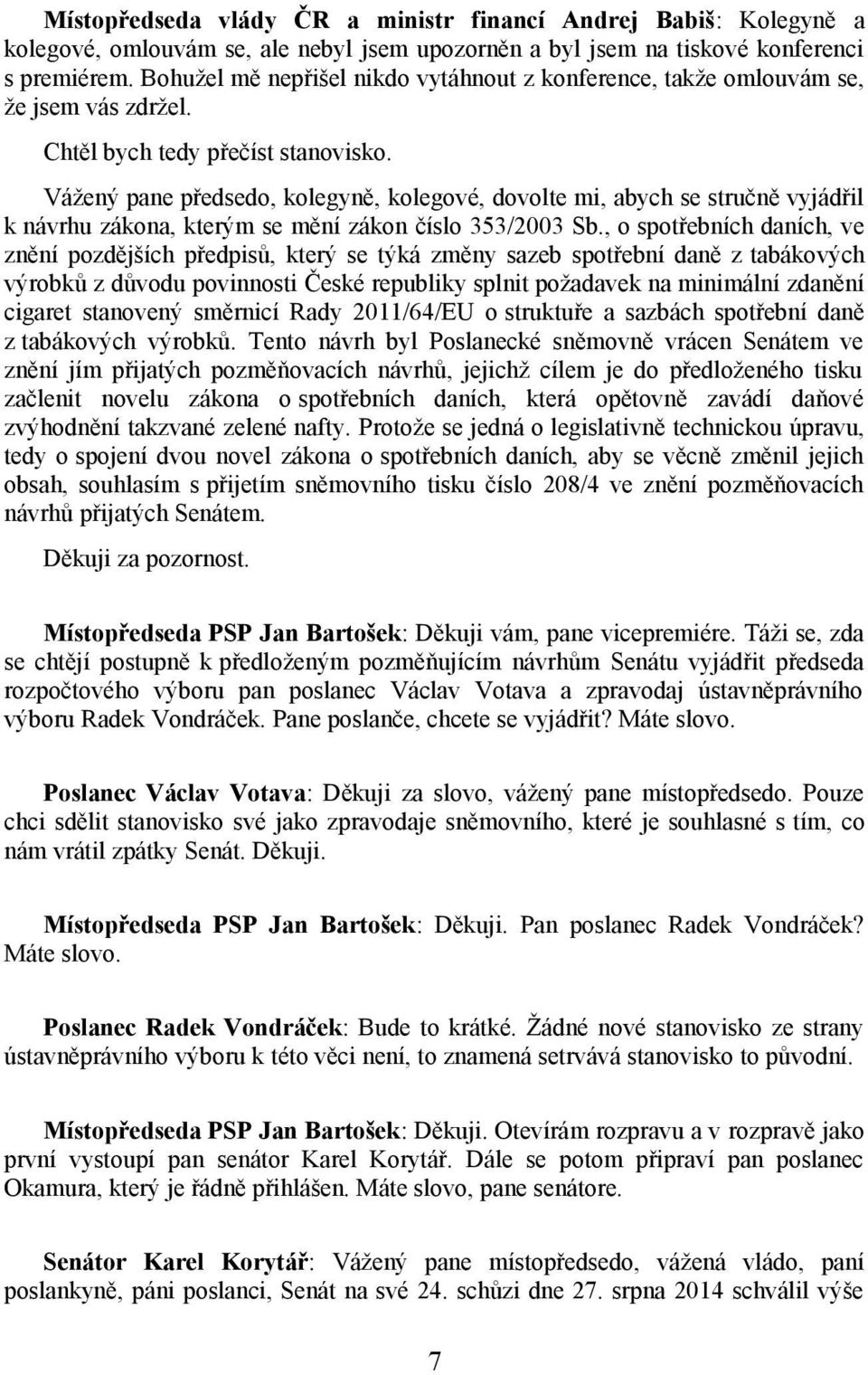 Vážený pane předsedo, kolegyně, kolegové, dovolte mi, abych se stručně vyjádřil k návrhu zákona, kterým se mění zákon číslo 353/2003 Sb.