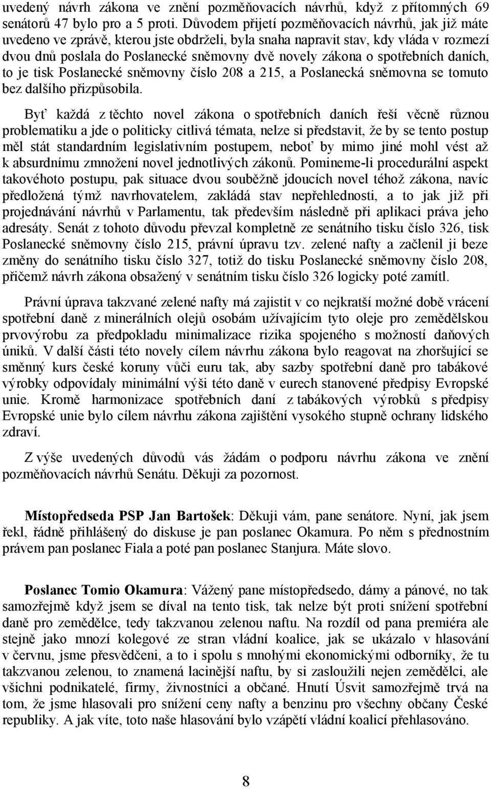 spotřebních daních, to je tisk Poslanecké sněmovny číslo 208 a 215, a Poslanecká sněmovna se tomuto bez dalšího přizpůsobila.