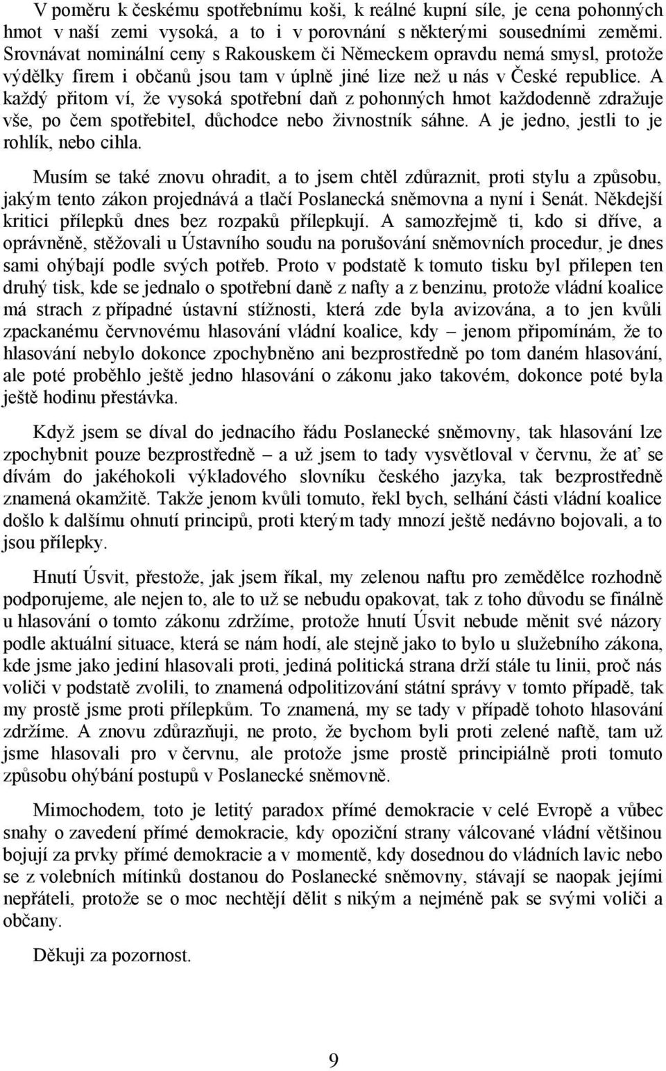 A každý přitom ví, že vysoká spotřební daň z pohonných hmot každodenně zdražuje vše, po čem spotřebitel, důchodce nebo živnostník sáhne. A je jedno, jestli to je rohlík, nebo cihla.