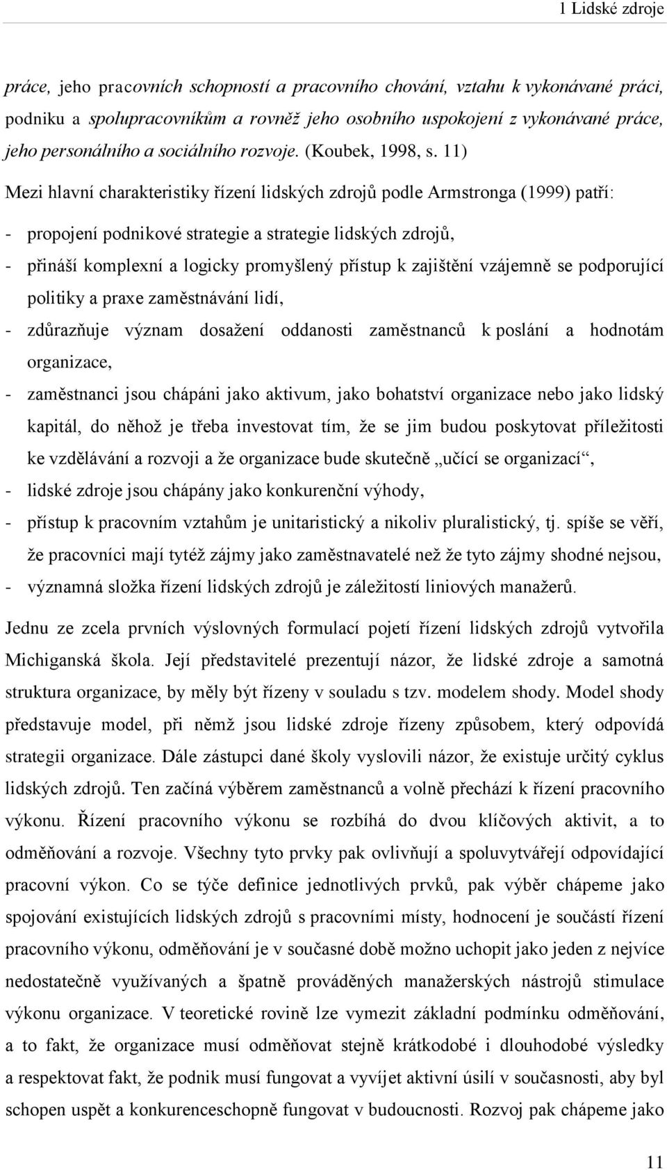 11) Mezi hlavní charakteristiky řízení lidských zdrojů podle Armstronga (1999) patří: - propojení podnikové strategie a strategie lidských zdrojů, - přináší komplexní a logicky promyšlený přístup k