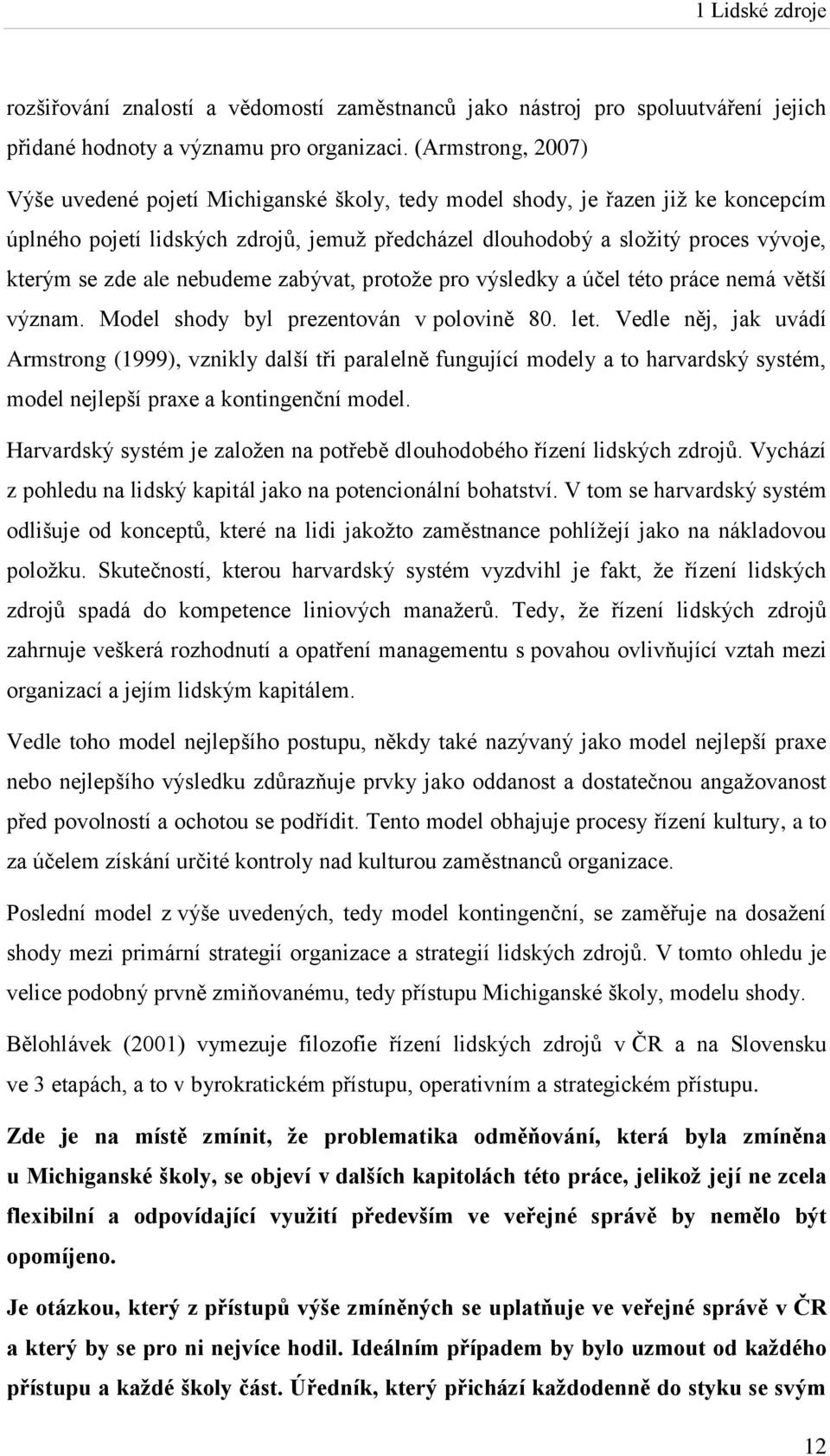 ale nebudeme zabývat, protože pro výsledky a účel této práce nemá větší význam. Model shody byl prezentován v polovině 80. let.