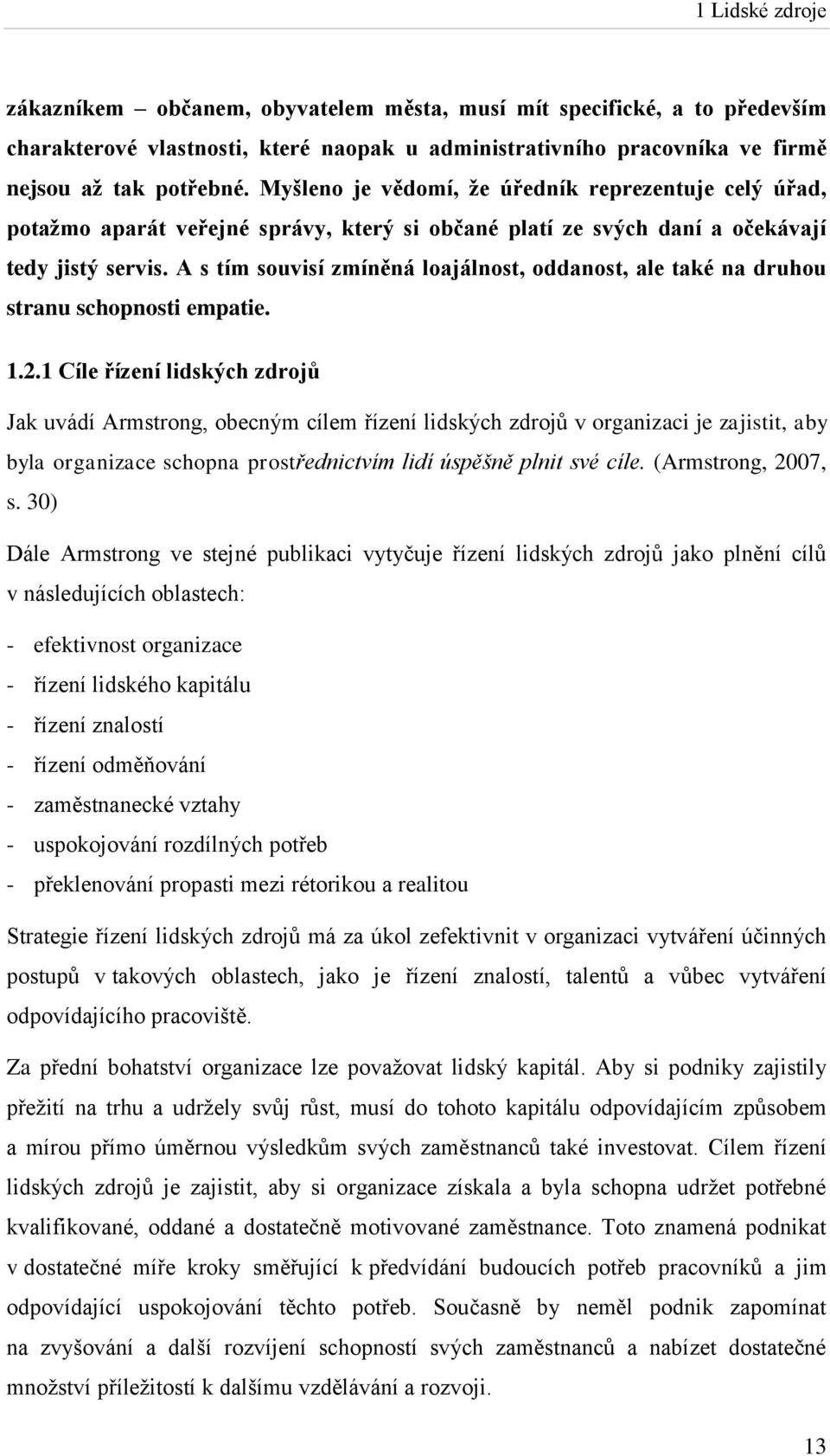 A s tím souvisí zmíněná loajálnost, oddanost, ale také na druhou stranu schopnosti empatie. 1.2.