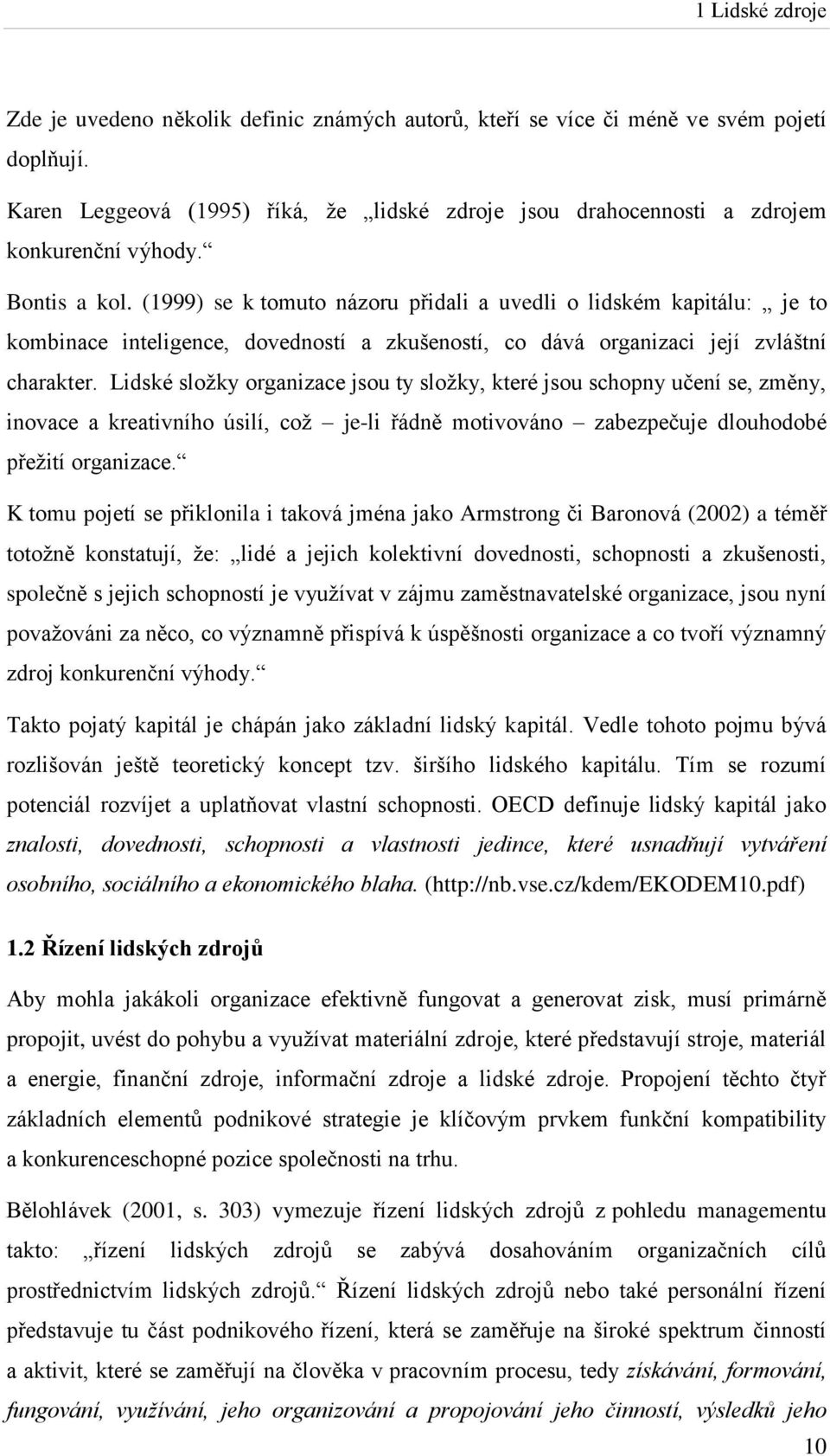 (1999) se k tomuto názoru přidali a uvedli o lidském kapitálu: je to kombinace inteligence, dovedností a zkušeností, co dává organizaci její zvláštní charakter.