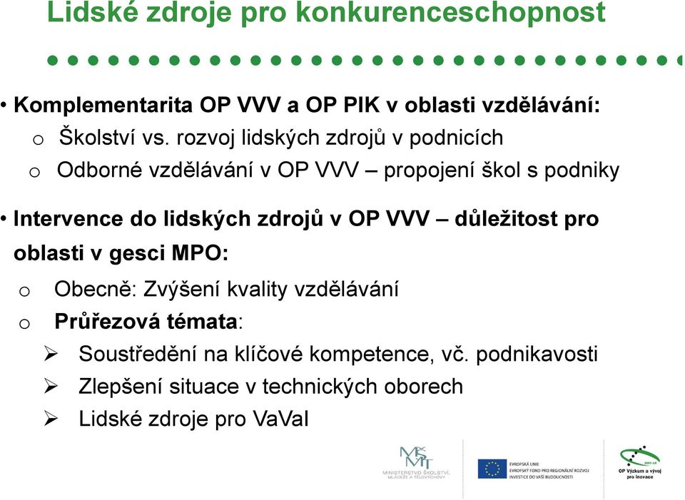 lidských zdrojů v OP VVV důležitost pro oblasti v gesci MPO: o Obecně: Zvýšení kvality vzdělávání o Průřezová