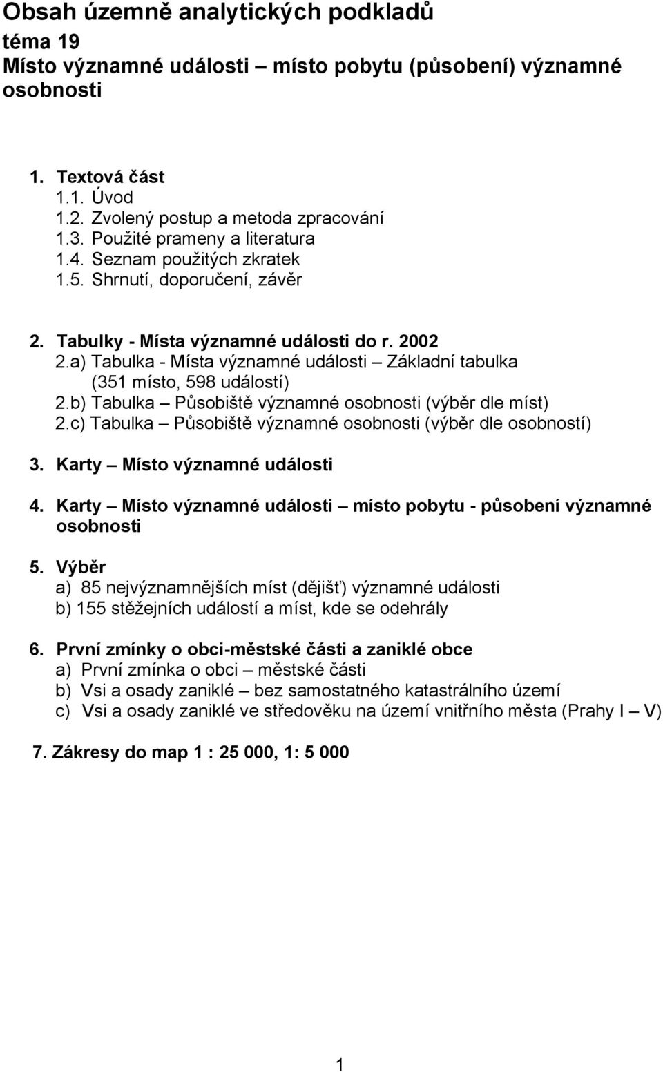 a) Tabulka - Místa významné události Základní tabulka (351 místo, 598 událostí) 2.b) Tabulka Působiště významné osobnosti (výběr dle míst) 2.