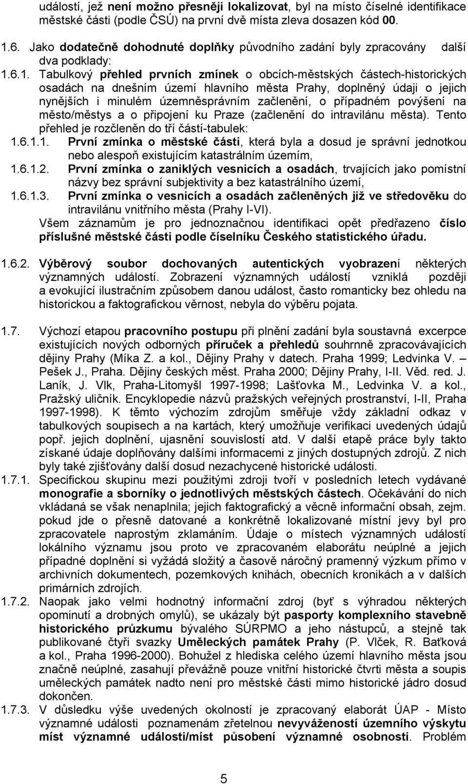 6.1. Tabulkový přehled prvních zmínek o obcích-městských částech-historických osadách na dnešním území hlavního města Prahy, doplněný údaji o jejich nynějších i minulém územněsprávním začlenění, o