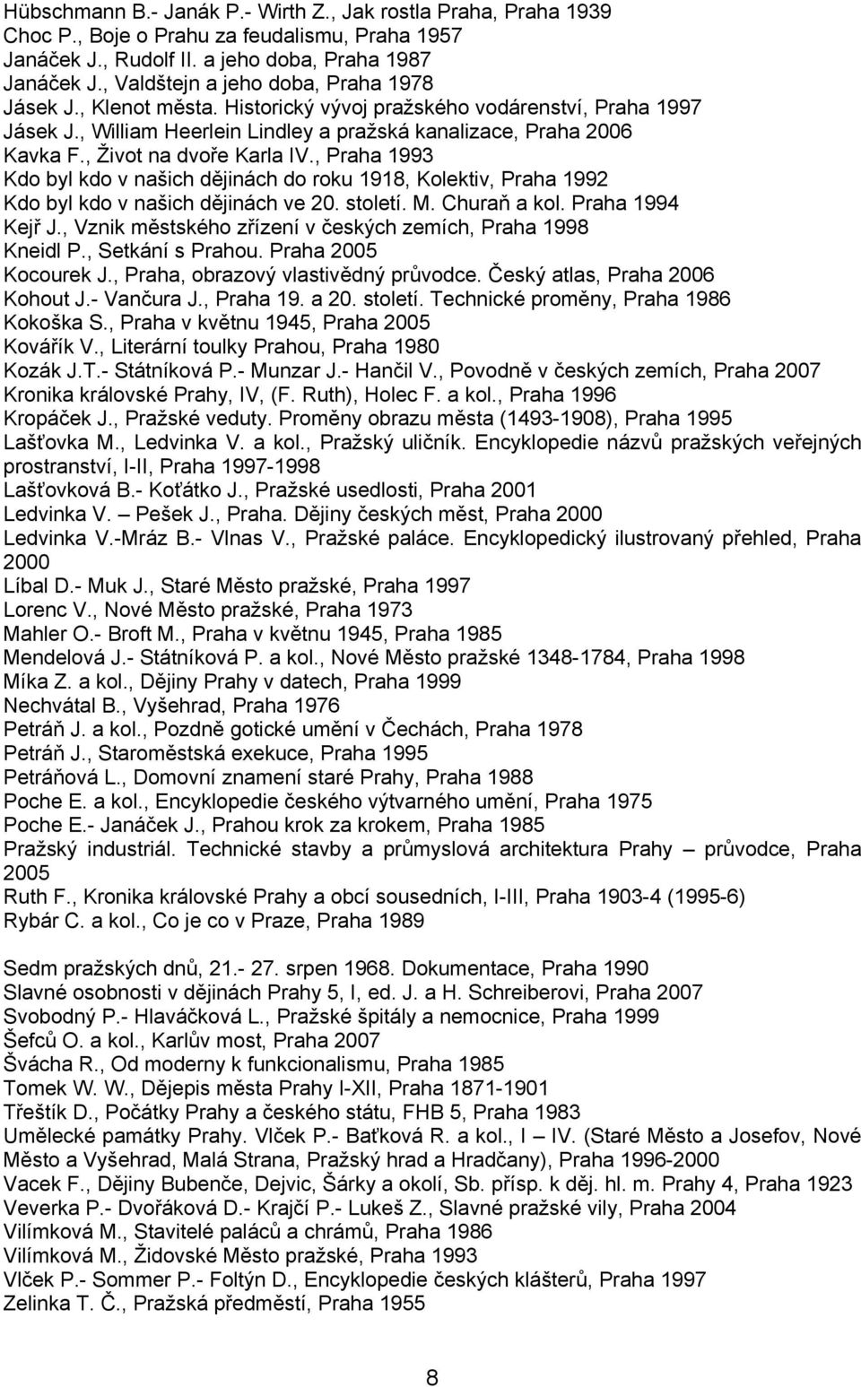 , Život na dvoře Karla IV., Praha 1993 Kdo byl kdo v našich dějinách do roku 1918, Kolektiv, Praha 1992 Kdo byl kdo v našich dějinách ve 20. století. M. Churaň a kol. Praha 1994 Kejř J.