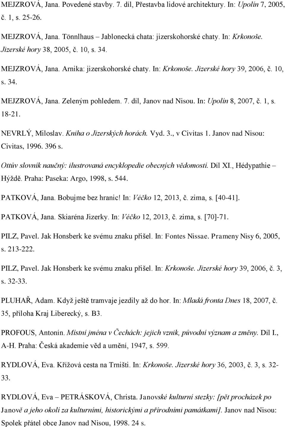 In: Upolín 8, 2007, č. 1, s. 18-21. NEVRLÝ, Miloslav. Kniha o Jizerských horách. Vyd. 3., v Civitas 1. Janov nad Nisou: Civitas, 1996. 396 s.
