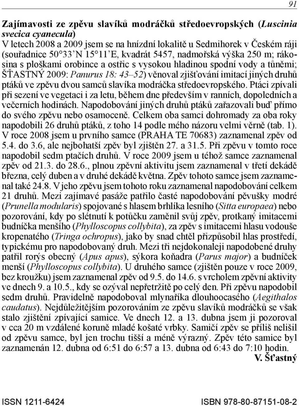 dvou samců slavíka modráčka středoevropského. Ptáci zpívali při sezení ve vegetaci i za letu, během dne především v ranních, dopoledních a večerních hodinách.