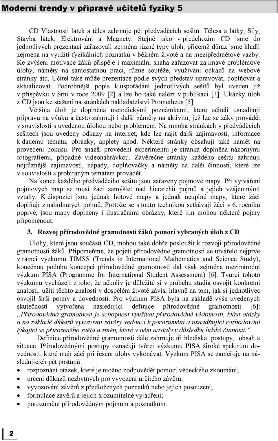 vazby. Ke zvýšení motivace ţáků přispěje i maximální snaha zařazovat zajímavé problémové úlohy, náměty na samostatnou práci, různé soutěţe, vyuţívání odkazů na webové stránky atd.