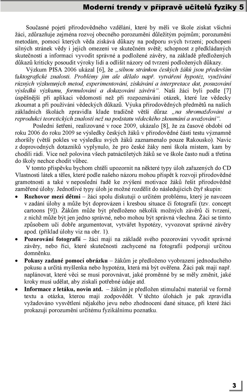 předloţených důkazů kriticky posoudit výroky lidí a odlišit názory od tvrzení podloţených důkazy. Výzkum PISA 2006 ukázal [6], ţe silnou stránkou českých žáků jsou především faktografické znalosti.