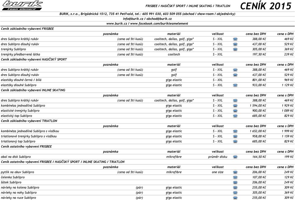 com/burikteamelement Ceník základního vybavení FRISBEE dres Sublipro krátký rukáv (cena od 5ti kusů) cooltech, dallas, golf, giga* S - XXL 388,00 Kč 469 Kč dres Sublipro dlouhý rukáv (cena od 5ti