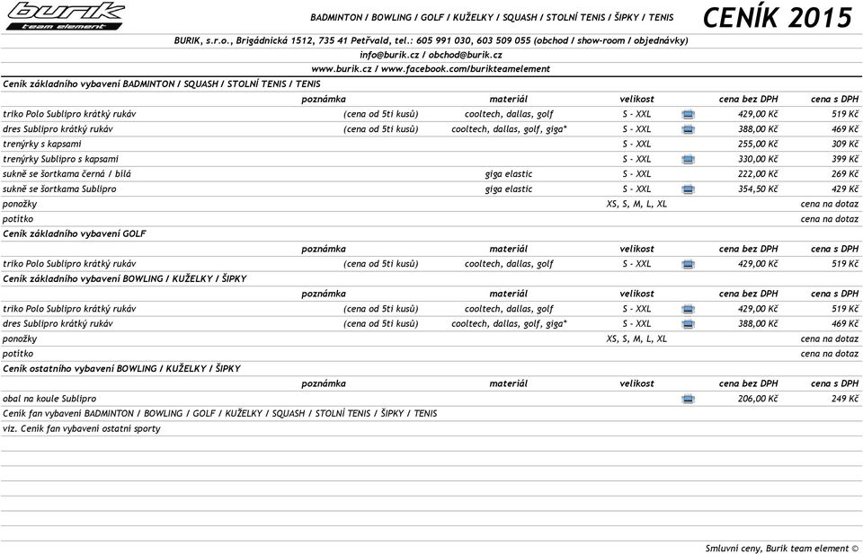 com/burikteamelement Ceník základního vybavení BADMINTON / SQUASH / STOLNÍ TENIS / TENIS triko Polo Sublipro krátký rukáv (cena od 5ti kusů) cooltech, dallas, golf S - XXL 429,00 Kč 519 Kč dres