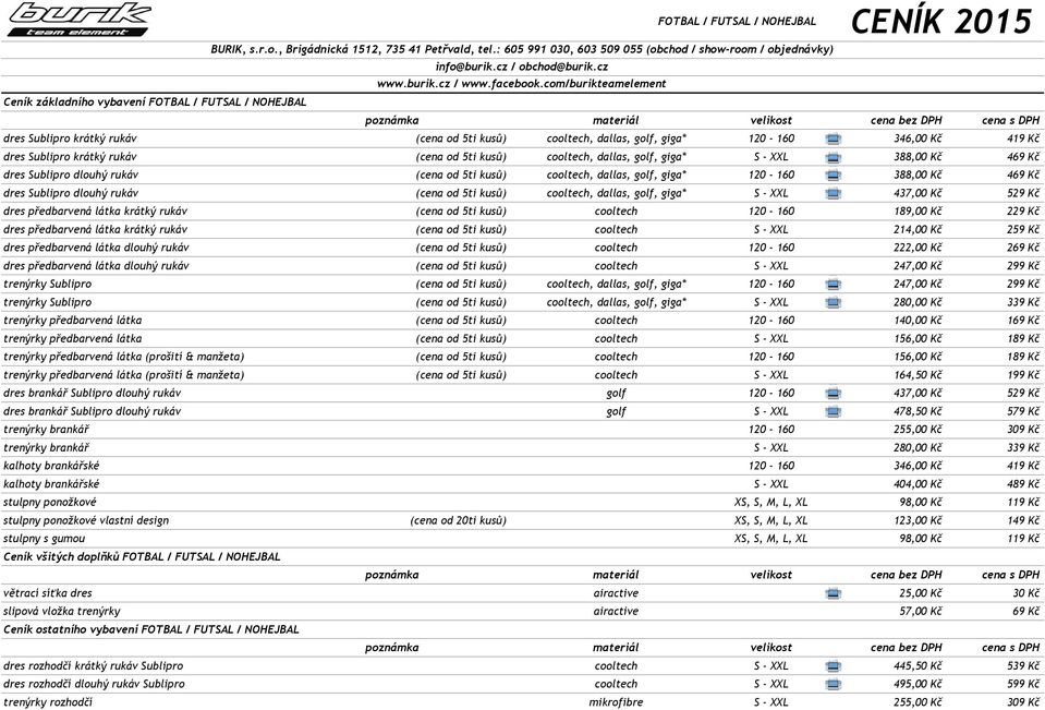 com/burikteamelement Ceník základního vybavení FOTBAL / FUTSAL / NOHEJBAL dres Sublipro krátký rukáv (cena od 5ti kusů) cooltech, dallas, golf, giga* 120-160 346,00 Kč 419 Kč dres Sublipro krátký
