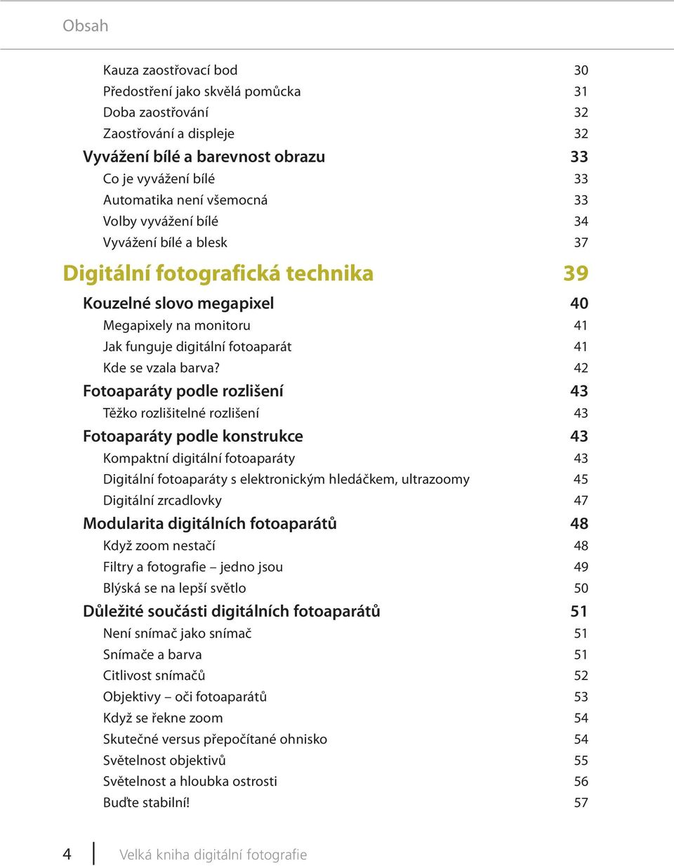 42 Fotoaparáty podle rozlišení 43 Těžko rozlišitelné rozlišení 43 Fotoaparáty podle konstrukce 43 Kompaktní digitální fotoaparáty 43 Digitální fotoaparáty s elektronickým hledáčkem, ultrazoomy 45