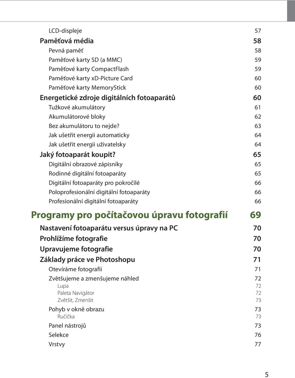 65 Digitální obrazové zápisníky 65 Rodinné digitální fotoaparáty 65 Digitální fotoaparáty pro pokročilé 66 Poloprofesionální digitální fotoaparáty 66 Profesionální digitální fotoaparáty 66 Programy