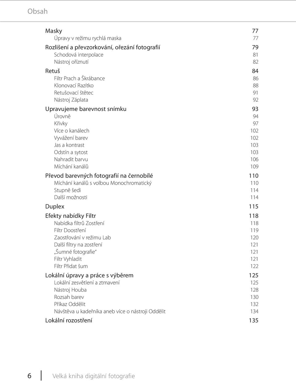 kanálů 109 Převod barevných fotografií na černobílé 110 Míchání kanálů s volbou Monochromatický 110 Stupně šedi 114 Další možnosti 114 Duplex 115 Efekty nabídky Filtr 118 Nabídka filtrů Zostření 118