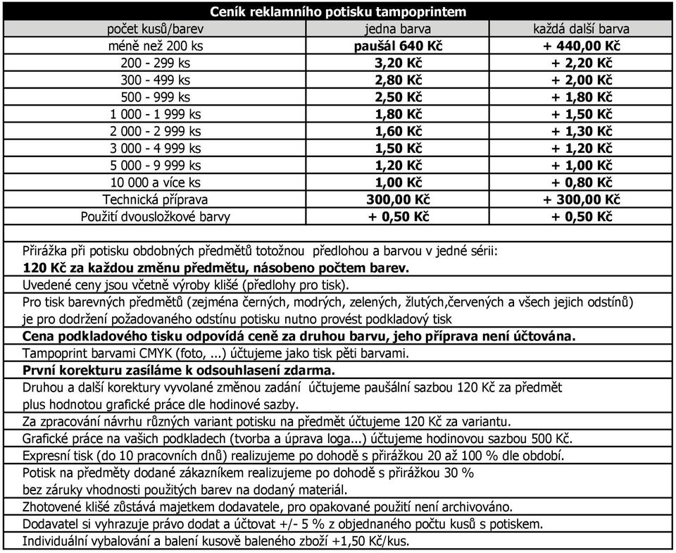 barvy + 0,50 Kč + 0,50 Kč Přirážka při potisku obdobných předmětů totožnou předlohou a barvou v jedné sérii: 120 Kč za každou změnu předmětu, násobeno počtem barev.