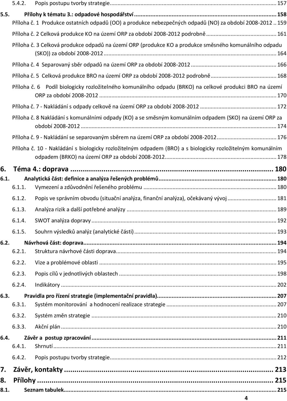 3 Celková produkce odpadů na území ORP (produkce KO a produkce směsného komunálního odpadu (SKO)) za období 2008-2012... 164 Příloha č. 4 Separovaný sběr odpadů na území ORP za období 2008-2012.