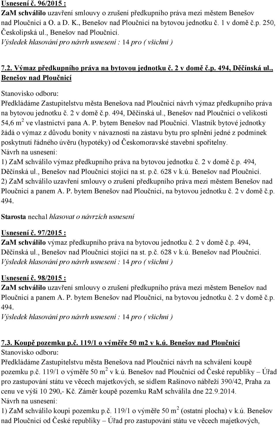 , Benešov nad Ploučnicí Předkládáme Zastupitelstvu města Benešova nad Ploučnicí návrh výmaz předkupního práva na bytovou jednotku č. 2 v domě č.p. 494, Děčínská ul.