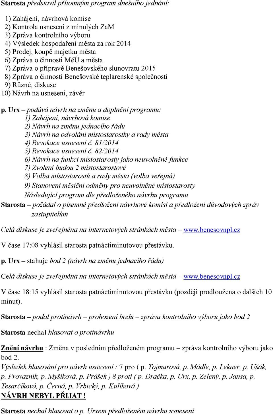 usnesení, závěr p. Urx podává návrh na změnu a doplnění programu: 1) Zahájení, návrhová komise 2) Návrh na změnu jednacího řádu 3) Návrh na odvolání místostarostky a rady města 4) Revokace usnesení č.