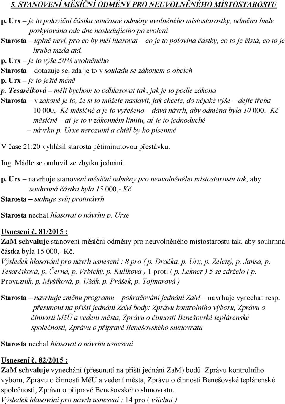 to je čistá, co to je hrubá mzda atd. p. Urx je to výše 50% uvolněného Starosta dotazuje se, zda je to v souladu se zákonem o obcích p. Urx je to ještě méně p.